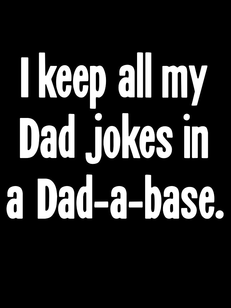 I Keep All My Dad Jokes In A Dad-A-Base by Good-Looking Corpse Unisex T-shirt, Sweatshirt, Hoodie, Long Sleeve Tee