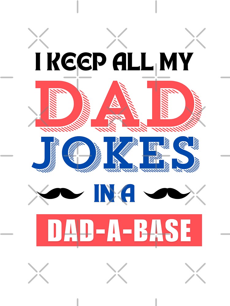 I keep all my dad jokes in a dad-a-base by ArtistMart Unisex T-shirt, Sweatshirt, Hoodie, Long Sleeve Tee